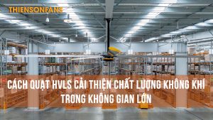 Cách quạt HVLS cải thiện chất lượng không khí trong không gian lớn